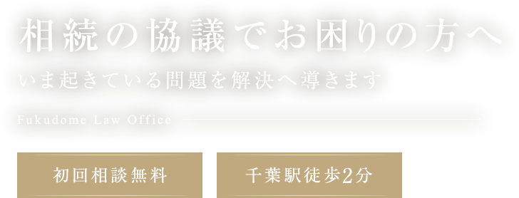 相続の協議でお困りの方へ 弁護士が問題を解決します Fukudome Law Office 初回相談無料 千葉駅徒歩2分